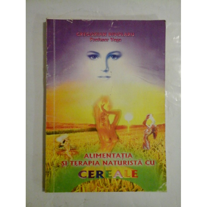 ALIMENTATIA  SI  TERAPIA  NATURISTA  CU  CEREALE - GREGORIAN  BIVOLARU